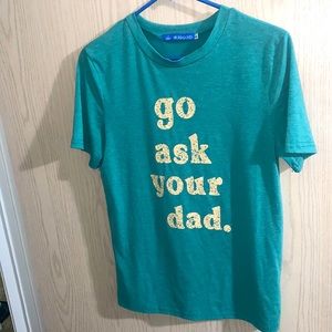 “GO ASK YOUR DAD” T SHIRT